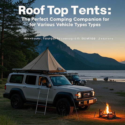Roof Top Tents: The Perfect Camping Companion for Various Vehicle Types